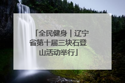 全民健身｜辽宁省第十届三块石登山活动举行
