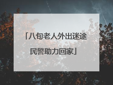 八旬老人外出迷途 民警助力回家