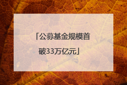 公募基金规模首破33万亿元