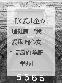关爱儿童心理健康 “我爱我 蜀心安”活动在绵阳举办