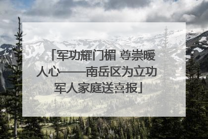 军功耀门楣 尊崇暖人心——南岳区为立功 军人家庭送喜报