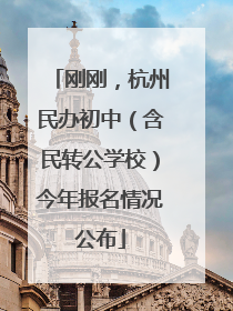 刚刚，杭州民办初中（含民转公学校）今年报名情况公布