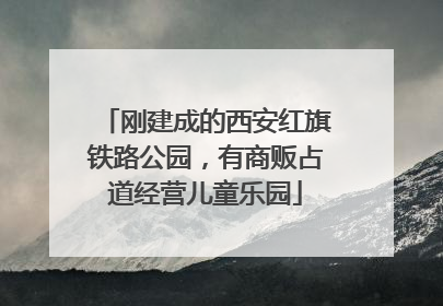 刚建成的西安红旗铁路公园，有商贩占道经营儿童乐园