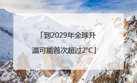到2029年全球升温可能首次超过2℃