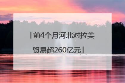前4个月河北对拉美贸易超260亿元