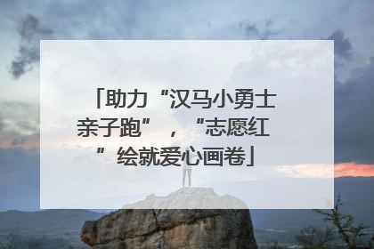 助力“汉马小勇士亲子跑”，“志愿红”绘就爱心画卷