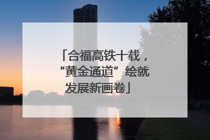 合福高铁十载，“黄金通道”绘就发展新画卷