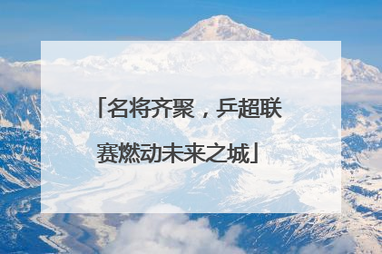 名将齐聚，乒超联赛燃动未来之城