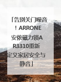 告别关门噪音！ARRONE 安侬磁力锁AR3310重新定义家居安全与静音