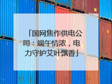 国网焦作供电公司：端午情浓，电力守护艾叶飘香