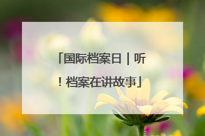 国际档案日｜听！档案在讲故事