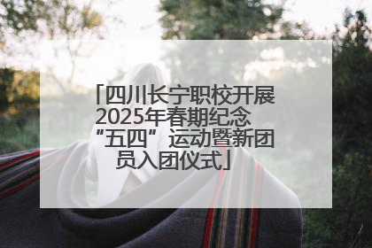四川长宁职校开展2025年春期纪念“五四”运动暨新团员入团仪式