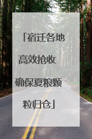 宿迁各地高效抢收 确保夏粮颗粒归仓