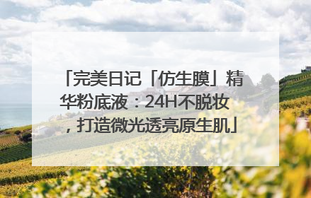 完美日记「仿生膜」精华粉底液：24H不脱妆，打造微光透亮原生肌