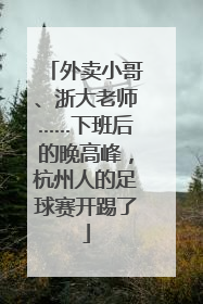 外卖小哥、浙大老师……下班后的晚高峰，杭州人的足球赛开踢了
