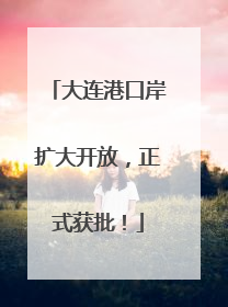 大连港口岸扩大开放，正式获批！