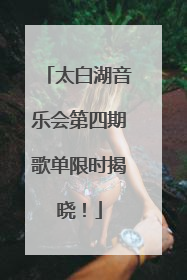 太白湖音乐会第四期歌单限时揭晓！
