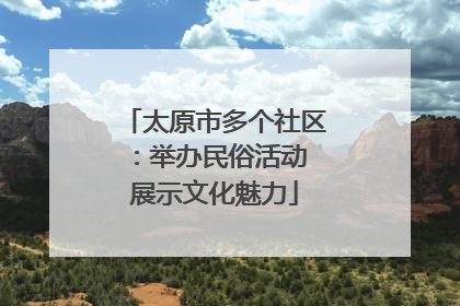 太原市多个社区：举办民俗活动 展示文化魅力
