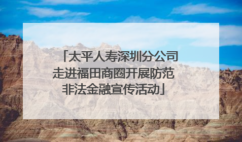 太平人寿深圳分公司走进福田商圈开展防范非法金融宣传活动