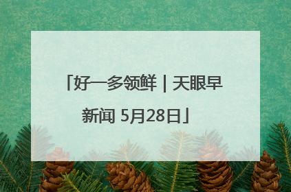 好一多领鲜｜天眼早新闻 5月28日