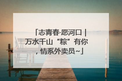 志青春·愿河口｜万水千山“粽”有你，情系外卖员~