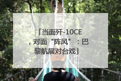 当面歼-10CE，对面“阵风”：巴黎航展对台戏