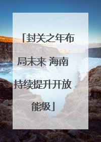 封关之年布局未来 海南持续提升开放能级