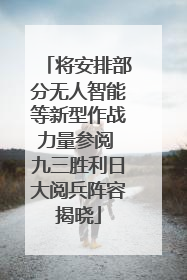 将安排部分无人智能等新型作战力量参阅 九三胜利日大阅兵阵容揭晓