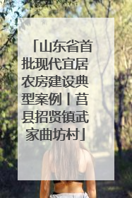 山东省首批现代宜居农房建设典型案例丨莒县招贤镇武家曲坊村