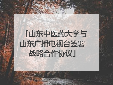 山东中医药大学与山东广播电视台签署战略合作协议