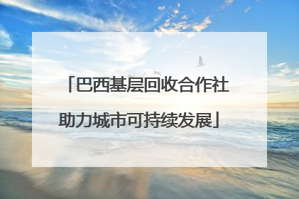 巴西基层回收合作社助力城市可持续发展