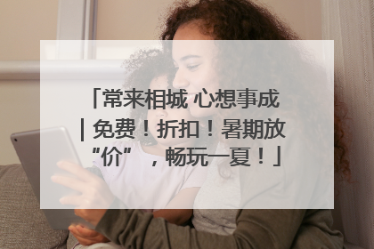 常来相城 心想事成｜免费！折扣！暑期放“价”，畅玩一夏！