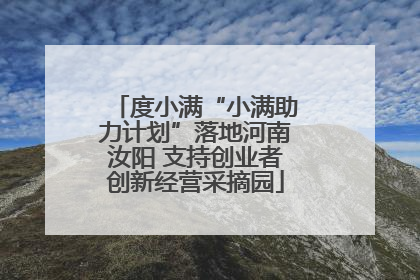 度小满“小满助力计划”落地河南汝阳 支持创业者创新经营采摘园