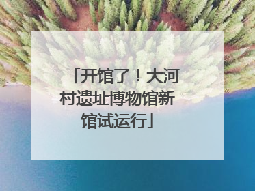 开馆了！大河村遗址博物馆新馆试运行