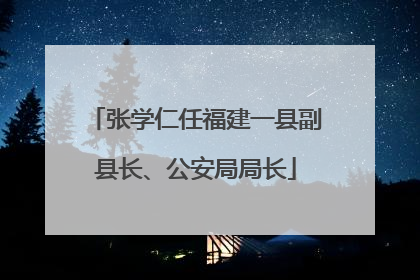 张学仁任福建一县副县长、公安局局长