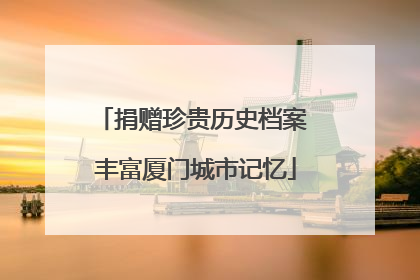 捐赠珍贵历史档案 丰富厦门城市记忆