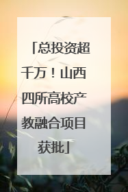 总投资超千万！山西四所高校产教融合项目获批