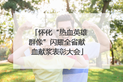 怀化“热血英雄群像”闪耀全省献血献浆表彰大会