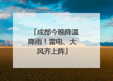 成都今晚降温降雨！雷电、大风齐上阵