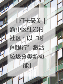 打卡最美｜渝中区红岩村社区：以“时间银行”激活垃圾分类新动能