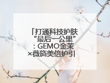 打通科技护肤“最后一公里”：GEMO金茉×薇旖美倍护引爆抗衰新势能