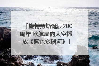 施特劳斯诞辰200周年 欧航局向太空播放《蓝色多瑙河》