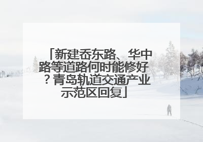 新建岙东路、华中路等道路何时能修好？青岛轨道交通产业示范区回复