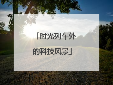 时光列车外的科技风景