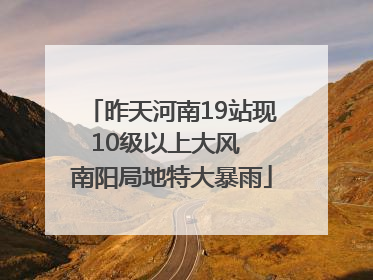昨天河南19站现10级以上大风  南阳局地特大暴雨