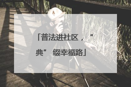 普法进社区，“典” 缀幸福路