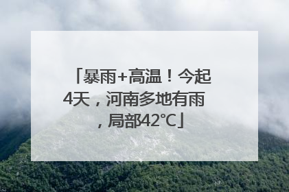 暴雨+高温！今起4天，河南多地有雨，局部42℃