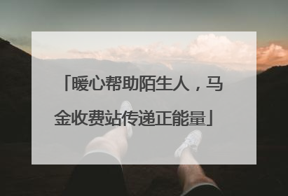 暖心帮助陌生人，马金收费站传递正能量
