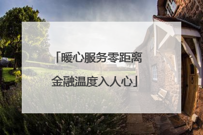 暖心服务零距离 金融温度入人心