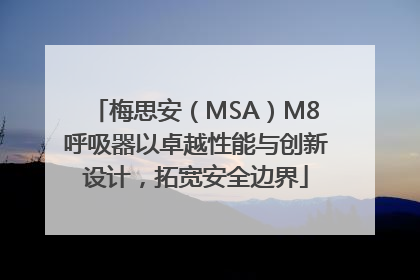 梅思安（MSA）M8呼吸器以卓越性能与创新设计，拓宽安全边界